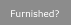 Furnished?